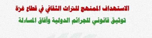في تقرير خاص صادر عن مركز حماية لحقوق الإنسان: استهداف التراث الثقافي في غزة يشكل جزءًا من جريمة الإبادة الجماعية ويدعو إلى المساءلة الدولية